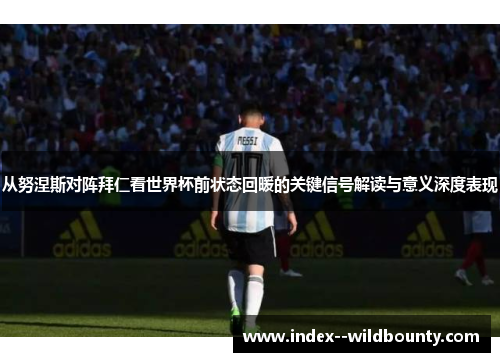从努涅斯对阵拜仁看世界杯前状态回暖的关键信号解读与意义深度表现
