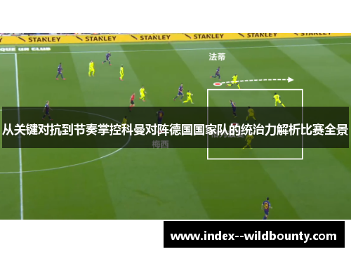 从关键对抗到节奏掌控科曼对阵德国国家队的统治力解析比赛全景 从关键对抗到节奏掌控科曼对阵德国国家队的统治力解析比赛全景