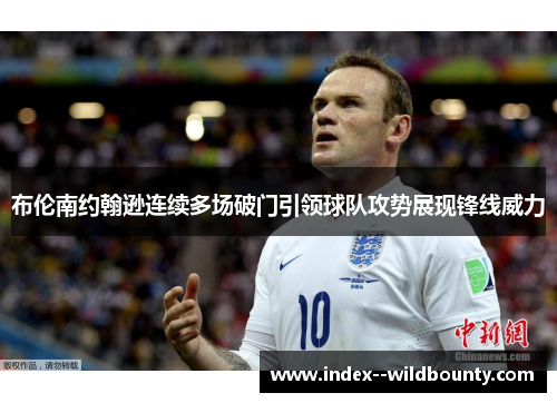 布伦南约翰逊连续多场破门引领球队攻势展现锋线威力 布伦南约翰逊连续多场破门引领球队攻势展现锋线威力