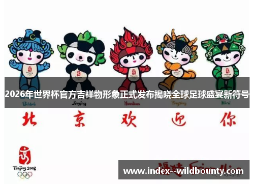 2026年世界杯官方吉祥物形象正式发布揭晓全球足球盛宴新符号