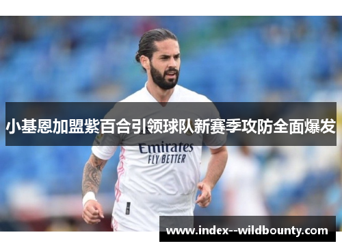 小基恩加盟紫百合引领球队新赛季攻防全面爆发 小基恩加盟紫百合引领球队新赛季攻防全面爆发