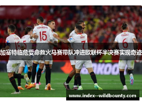 加塞特临危受命救火马赛带队冲进欧联杯半决赛实现奇迹